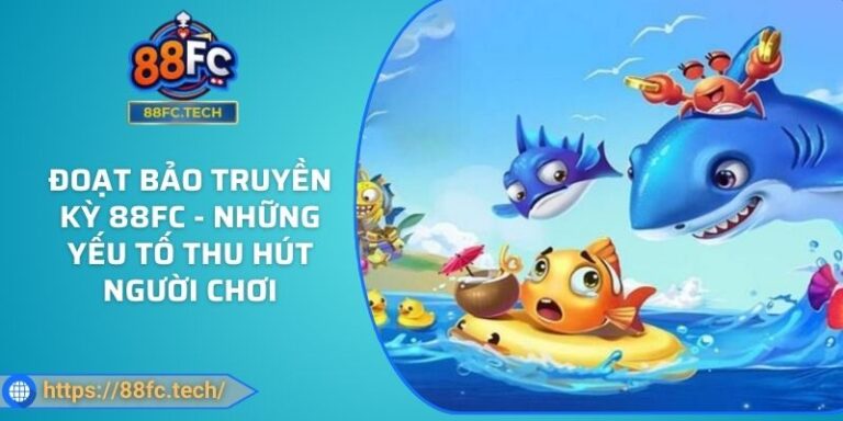 Đoạt Bảo Truyền Kỳ 88FC - Những Yếu Tố Thu Hút Người Chơi